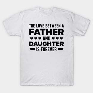 Father and Daughter - The Love Between Father and Daughter is forever T-Shirt